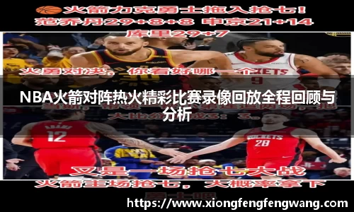 NBA火箭对阵热火精彩比赛录像回放全程回顾与分析