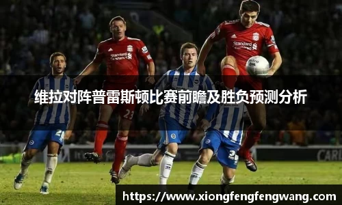维拉对阵普雷斯顿比赛前瞻及胜负预测分析