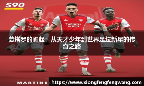 劳塔罗的崛起：从天才少年到世界足坛新星的传奇之路